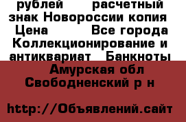 100 рублей 2015 расчетный знак Новороссии копия › Цена ­ 100 - Все города Коллекционирование и антиквариат » Банкноты   . Амурская обл.,Свободненский р-н